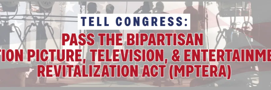 Take Action: Tell Congress to Pass the Bipartisan Motion Picture, Television, and Entertainment Revitalization Act (MPTERA)