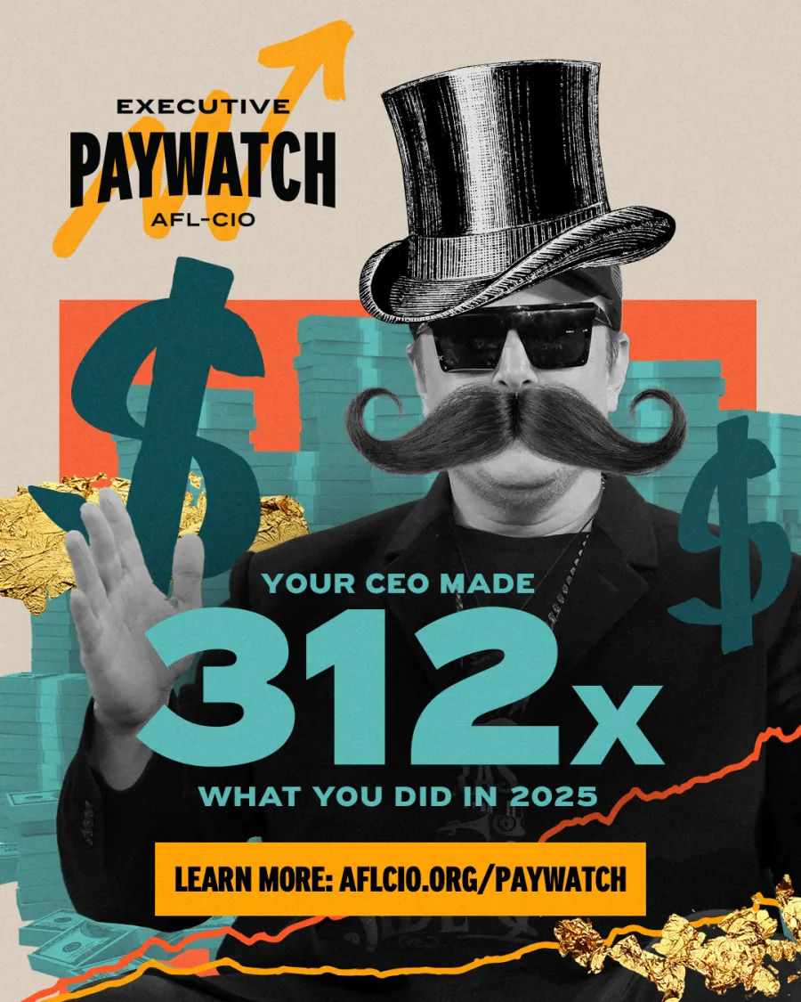 AFL-CIO Report Shows Top CEOs Made 312 Times Workers’ Pay in 2025